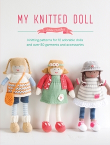 My Knitted Doll : Knitting Patterns for 12 Adorable Dolls and Over 50 Garments and Accessories, Paperback Book My Knitted Doll : Knitting Patterns for 12 Adorable Dolls and Over 50 Garments and Accessories, Paperback Book
