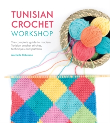 Tunisian Crochet Workshop : The Complete Guide To Modern Tunisian Crochet stitches, Techniques And Patterns