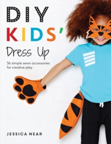 DIY Kids' Dress Up : 36 simple sewn accessories for creative play, Paperback Book DIY Kids' Dress Up : 36 simple sewn accessories for creative play, Paperback Book