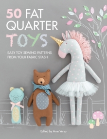 50 Fat Quarter Toys : Easy Toy Sewing Patterns from Your Fabric Stash