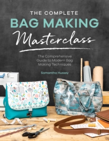 The Complete Bag Making Masterclass : A Comprehensive Guide to Modern Bag Making Techniques