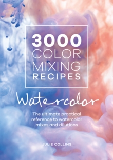 David & Charles 3000 Color Mixing Recipes, Watercolor , The Ultimate Practical Reference To Watercolor Mixes And Dilutions