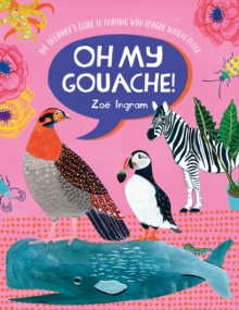 David & Charles Oh My Gouache! , The Beginner's Guide To Painting With Opaque Watercolour