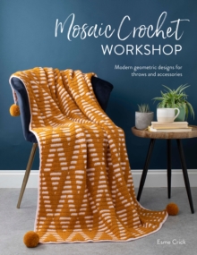 Mosaic Crochet Workshop : Modern Geometric Designs for Throws and Accessories