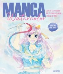 Manga Watercolor : Step-By-Step Manga Art Techniques from Pencil to Paint