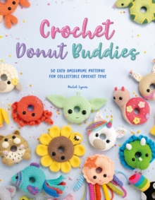 Crochet Donut Buddies : 50 Easy Amigurumi Patterns for Collectible Crochet Toys