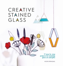 Creative Stained Glass : 17 step-by-step projects for stunning glass art and gifts