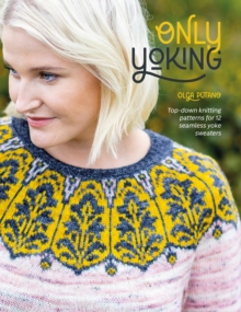 Only Yoking : Top-down knitting patterns for 12 seamless yoke sweaters