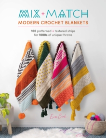 Mix And Match Modern Crochet Blankets : 100 Patterned And Textured Strips For 1000s Of Unique Throws