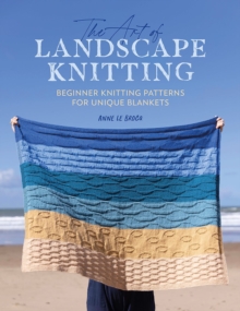 The Art Of Landscape Knitting : Beginner Knitting Patterns For Unique Blankets