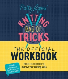 Patty Lyons' Knitting Bag of Tricks: the Official Workbook : Hands-On Exercises to Improve Your Knitting Skills