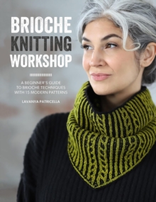 Brioche Knitting Workshop : A Beginner's Guide to Brioche Techniques with 15 Modern Patterns