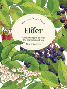 The Little Wild Library: Elder : Simple Things to Do with the Plants Around You.