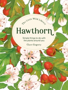 The Little Wild Library: Hawthorn : Simple Things to Do with the Plants Around You.