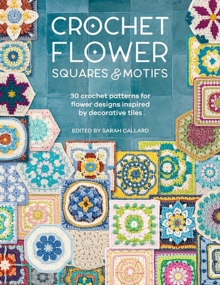 Crochet Flower Squares & Motifs : 30 Crochet Patterns for Flower Designs Inspired by Decorative Tiles