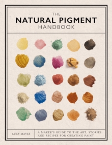 David & Charles Natural Pigment Handbook , A Maker's Guide To The Art, Stories And Recipes For Creating Paint