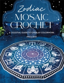 Zodiac Mosaic Crochet : A Celestial Guide to Overlay Colorwork