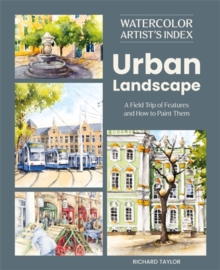Watercolor Artist's Index of the Urban Landscape : A Field Trip of Features and How to Paint Them