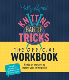 David & Charles Patty Lyons' Knitting Bag Of Tricks, The Official Workbook , Hands-on Exercises To Improve Your Knitting Skills