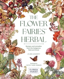 The Flower Fairies Herbal : Recipes and Remedies from the Hedgerow, Field and Forest