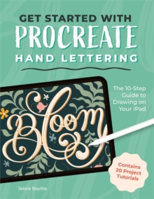 Get Started With Procreate Hand Lettering : The 10-Step Guide To Drawing On Your Ipad Jessie Bayliss