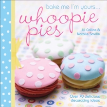 Bake Me I'm Yours . . . Whoopie Pies : Over 70 Delicious Decorating Ideas