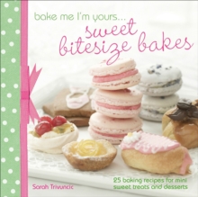 Bake Me I'm Yours . . . Sweet Bitesize Bakes : 25 Baking Recipes for Mini Sweet Treats and Desserts