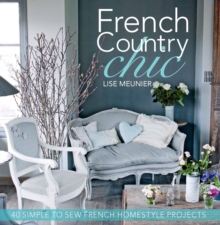 French Country Chic : 40 Simple to Sew French Homestyle Projects