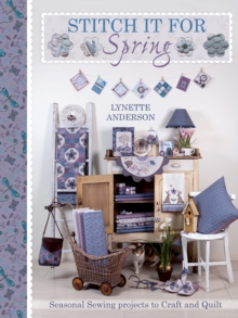 Stitch It For Spring : Seasonal Sewing Projects to Craft and Quilt