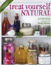 Treat Yourself Natural : Over 50 Easy to Make Natural Remedies for Mind and Body