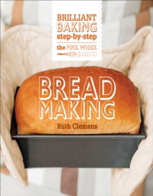 The Pink Whisk Guide to Bread Making : Brilliant Baking Step-by-Step