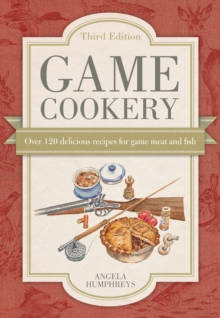 Game Cookery : Over 120 Delicious Recipes for Game Meat and Fish