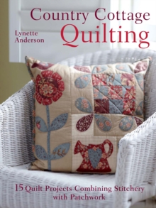 Country Cottage Quilting : 15 Quilt Projects Combining Stitchery with Patchwork