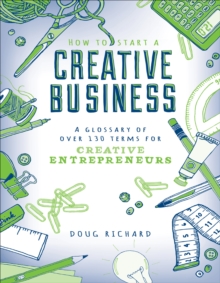 How to Start a Creative Business : A Glossary of Over 130 Terms for Creative Entrepreneurs