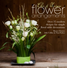 Chic & Unique Flower Arrangements : Over 35 Modern Designs for Simple Floral Table Decorations