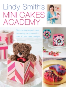 Lindy Smith's Mini Cakes Academy : Step-by-step expert cake decorating techniques for 30 mini cake designs