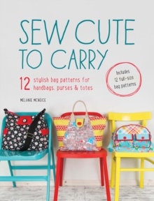 Sew Cute to Carry : 12 stylish bag patterns for handbags, purses & totes