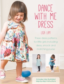 Dance with Me Dress : Three Dress Patterns for Little Girls Including Dress, Smock and Matching Purse