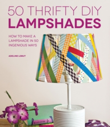 50 Thrifty DIY Lampshades : How to Make a Lampshade in 50 Ingenious Ways