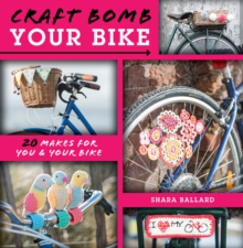 Craft Bomb Your Bike : 20 Makes for You and Your Bike