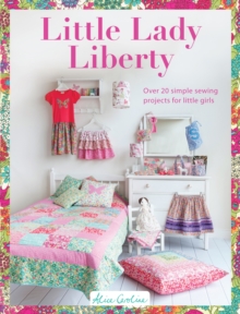 Little Lady Liberty : Over 20 simple sewing projects for little girls