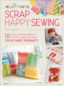 Scrap Happy Sewing : 18 Easy Sewing Projects for DIY Gifts and Toys from Fabric Remnants