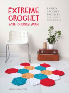 Extreme Crochet with Chunky Yarn : 8 Quick Crochet Projects for Home & Accessories