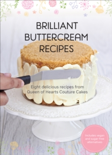 Brilliant Buttercream Recipes : Eight Delicious Recipes from Queen of Hearts Couture Cakes