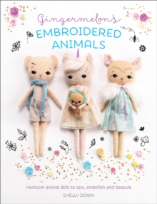 Gingermelon's Embroidered Animals : Heirloom Animal Dolls to Sew, Embellish and Treasure