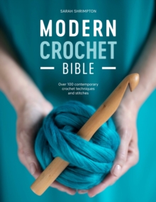 Modern Crochet Bible : Over 100 Contemporary Crochet Techniques and Stitches