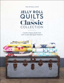 Jelly Roll Quilts: The Classic Collection : Create Classic Quilts Fast with 12 Jelly Roll Quilt Patterns