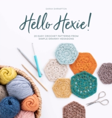 Hello Hexie! : 20 Easy Crochet Patterns from Simple Granny Hexagons