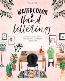 Watercolor & Hand Lettering : Step-by-step techniques for modern illustrated calligraphy