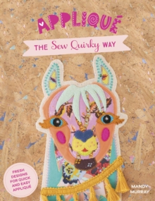 Applique The Sew Quirky Way : Fresh designs for quick and easy applique